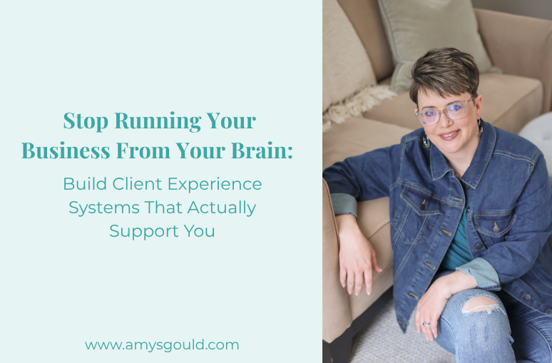 Stop Running Your Business From Your Brain: Build Client Experience Systems That Actually Support You